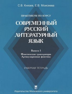 Praktikum po kursu "Sovremennyj russkij literaturnyj jazyk". Vypusk I. Foneticheskaja transkriptsija. Artikuljatsionnaja fonetika. Rabochaja tetrad