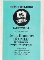 Федор Иванович Тютчев: поэтическое открытие природы. В помощь преподавателям, старшеклассникам и абитуриентам