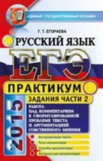 EGE. Russkij jazyk. Praktikum. Rabota nad kommentariem k sformirovannoj probleme teksta i argumentatsiej sobstvennogo mnenija. Podgotovka k vypolneniju chasti 2