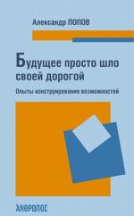 Будущее просто шло своей дорогой. Опыты конструирования возможностей