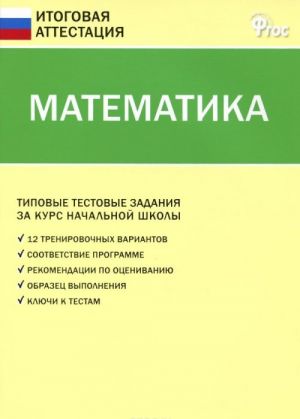 ИА Итоговая аттестация. Математика. Типовые тестовые задания за курс начальной школы. 3-е изд., перераб. Сост. Дмитриева О.И.