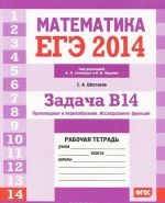 EGE 2014. Matematika. Zadacha V14. Proizvodnaja i pervoobraznaja. Issledovanie funktsij. Rabochaja tetrad