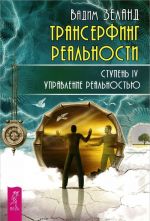 Трансерфинг реальности. Ступень IV. Управление реальностью