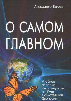 O samom glavnom. Uchebnoe posobie dlja sledujuschikh po Puti Soznatelnoj Evoljutsii