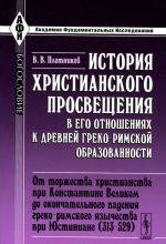 Istorija khristianskogo prosveschenija v ego otnoshenijakh k drevnej greko-rimskoj obrazovannosti. Chast 2. Ot torzhestva khristianstva pri Konstantine Velikom do okonchatelnogo padenija greko-rimskogo jazychestva pri Justiniane (313-529)