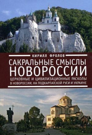 Sakralnye smysly Novorossii. Tserkovnye i tsivilizatsionnye raskoly v Novorossii, na Podkarpatskoj Rusi i Ukraine.