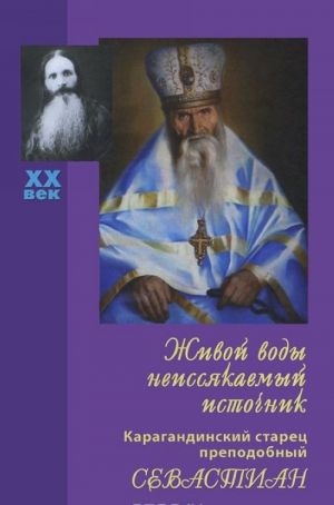 Живой воды неиссякаемый источник. Карагандинский старец преподобный Севастиан