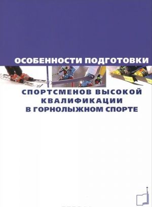 Особенности подготовки спортсменов высокой квалификации в горнолыжном спорте