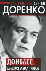 Tak govorit Sergej Dorenko. Donbass - dymovaja zavesa Putina?