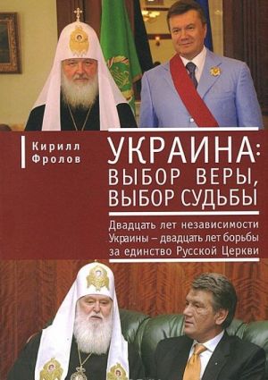 Ukraina. Vybor very, vybor sudby. Dvadtsat let nezavisimosti Ukrainy - dvadtsat let borby za edinstvo Russkoj Tserkvi