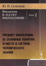 Vvedenie v nauku filosofii. Kniga 1. Predmet filosofii, ee osnovnye ponjatija i mesto v sisteme chelovecheskogo znanija