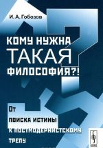 Komu nuzhna takaja filosofija?! Ot poiska istiny k postmodernistskomu trepu