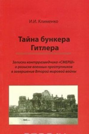 Tajna bunkera Gitlera. Zapiski kontrrazvedchika "SMERSh" o rozyske voennykh prestupnikov v zavershenie Vtoroj mirovoj vojny