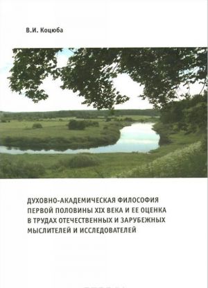 Dukhovno-akademicheskaja filosofija pervoj poloviny XIX veka i ee otsenka v trudakh otechestvennykh i zarubezhnykh myslitelej i issledovatelej