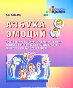 Azbuka emotsij. Prakticheskoe posobie dlja raboty s detmi, imejuschimi otklonenija v psikhofizicheskom razvitii i emotsionalnoj sfere