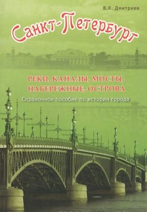 Sankt-Peterburg. Reki, kanaly, mosty, naberezhnye, ostrova. Spravochnoe posobie po istorii goroda