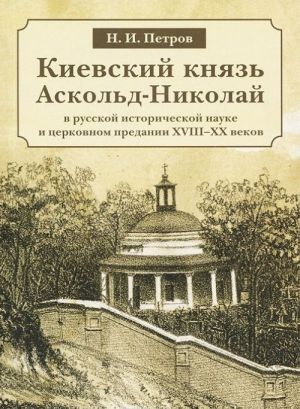 Киевский князь Аскольд-Николай в русской исторической науке и церковном предании XVIII-XX веков