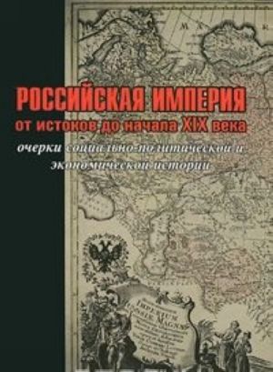 Rossijskaja imperija. Ot istokov do nachala XIX veka. Ocherki sotsialno-politicheskoj i ekonomicheskoj istorii