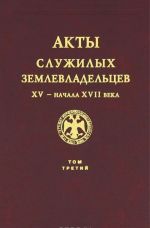 Акты служилых землевладельцев XV - начала XVII века. Том 3