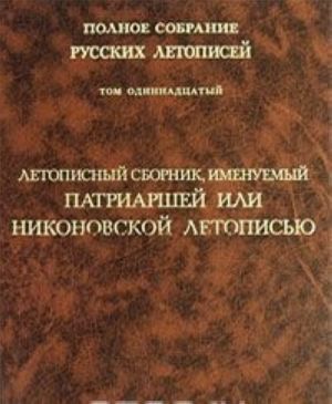 Polnoe sobranie russkikh letopisej. Tom 11. Letopisnyj sbornik, imenuemyj Patriarshej ili Nikonovskoj letopisju