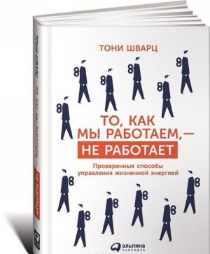 To, kak my rabotaem, - ne rabotaet. Proverennye sposoby upravlenija zhiznennoj energiej