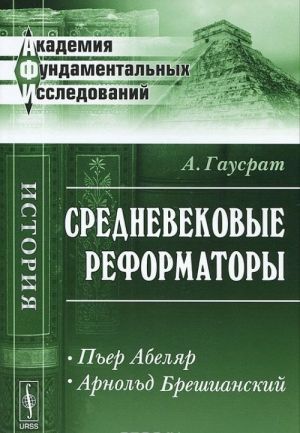 Средневековые реформаторы. Пьер Абеляр. Арнольд Брешианский