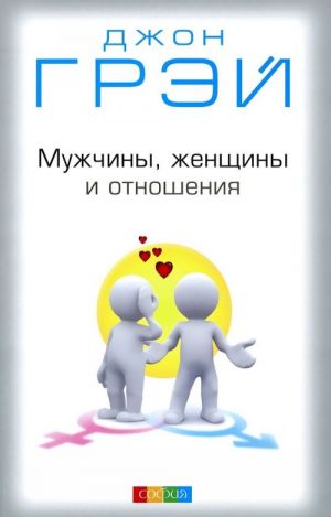 Мужчины, женщины и отношения. Как достигнуть мира и согласия с противоположным полом