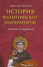 Istorija Vizantijskikh imperatorov. Ot Justina do Feodosija III