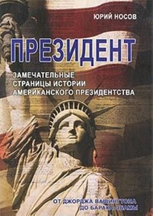 Президент. Замечательные страницы истории американского президентства от Джорджа Вашингтона до Барака Обамы