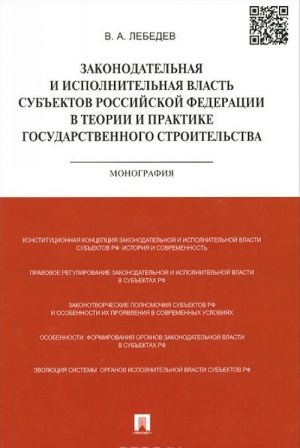 Законодательная и исполнительная власть субъектов Российской Федерации в теории и практике государственного строительства. Монография