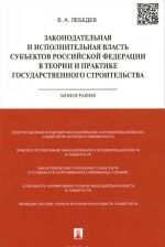 Zakonodatelnaja i ispolnitelnaja vlast subektov Rossijskoj Federatsii v teorii i praktike gosudarstvennogo stroitelstva. Monografija