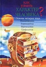 Kak uznat kharakter cheloveka? Osnovy chetyrekh nauk. Fiziognomija. Khiromantija. Frenologija. Grafologija