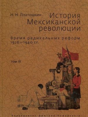 Istorija Meksikanskoj revoljutsii. Vremja radikalnykh reform 1928-1940 gg. Tom 3