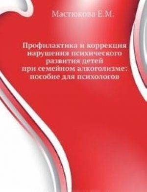 Profilaktika i korrektsija narushenija psikhicheskogo razvitija detej pri semejnom alkogolizme: posobie dlja psikhologov