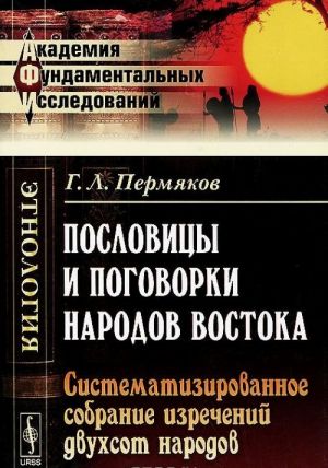 Poslovitsy i pogovorki narodov Vostoka. Sistematizirovannoe sobranie izrechenij dvukhsot narodov