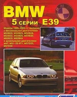 BMW 5 серии (Е39). Модели 1995-2003 гг. выпуска с бензиновыми двигателями М52В20, М52В25, М52В28, М54В22, М54В25, М54В30, М62В35, М62В44 и дизельными двигателями М47, М51-25 6Т1, M57D25, M57D30. Устройство, техническое обслуживание и ремонт