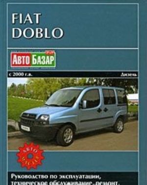 Fiat Doblo. Dizel. Rukovodstvo po ekspluatatsii, tekhnicheskoe obsluzhivanie, remont, osobennosti konstruktsii, elektroskhemy