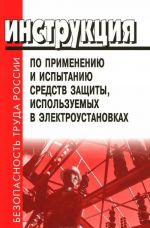 Instruktsija po primeneniju i ispytaniju sredstv zaschity, ispolzuemykh v elektroustanovkakh. SO 153-34.03.603-2003