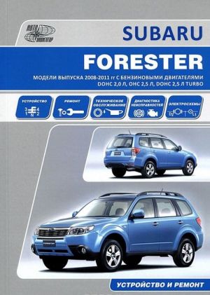 Subaru Forester. Modeli vypuska 2008-2011 gg. s benzinovymi dvigateljami DOHC 2,0 l, OHC 2,5 l, DOHC 2,5 l Turbo. Ustrojstvo, tekhnicheskoe obsluzhivanie, remont