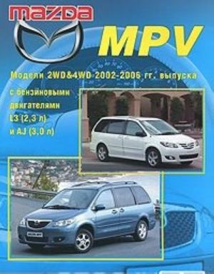 Mazda MPV. Modeli 2WD&4WD 2002-2006 gg. vypuska s benzinovymi dvigateljami L3 (2,3 l) i AJ (3,0 l). Ustrojstvo, tekhnicheskoe obsluzhivanie i remont