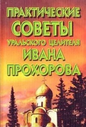 Prakticheskie sovety uralskogo tselitelja Ivana Prokhorova