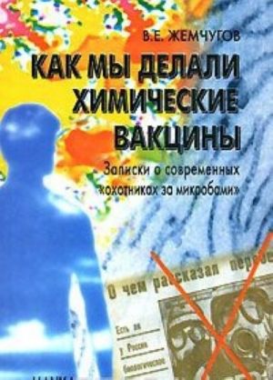 Как мы делали химические вакцины. Записки о современных "охотниках за микробами"