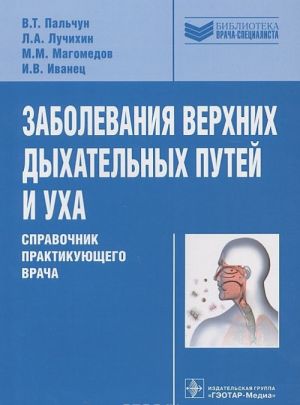 Zabolevanija verkhnikh dykhatelnykh putej i ukha. Spravochnik praktikujuschego vracha