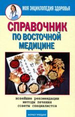 Spravochnik po vostochnoj meditsine. Novejshie rekomendatsii. Metody lechenija. Sovety spetsialistov