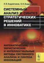 Системный анализ и синтез стратегических решений в инноватике. Математические, эвристические и интеллектуальные методы системного анализа и синтеза инноваций. Учебное пособие