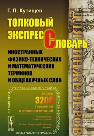 Tolkovyj ekspress-slovar inostrannykh fiziko-tekhnicheskikh i matematicheskikh terminov i obschenauchnykh slov (dlja inzhenerov)