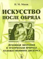 Iskusstvo posle obrjada. Dukhovnaja entropija i tragicheskaja priroda khudozhestvennogo diskursa