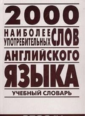 2000 naibolee upotrebitelnykh slov anglijskogo jazyka. Uchebnyj slovar leksicheskogo minimuma