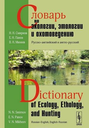 Slovar po ekologii, etologii i okhotovedeniju. Russko-anglijskij i anglo-russkij / Dictionary of ecology, ethology, and hunting: Russian-English, English-Russian