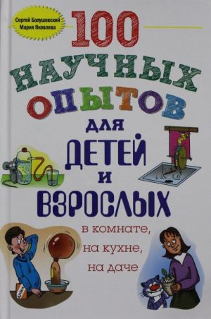 100 nauchnykh opytov dlja detej i vzroslykh v komnate, na kukhne i na dache